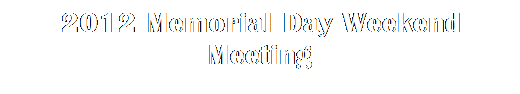 Text Box:  2012 Memorial Day Weekend Meeting
